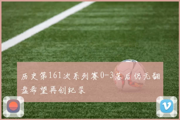 历史第161次系列赛0-3落后仍无翻盘希望再创纪录